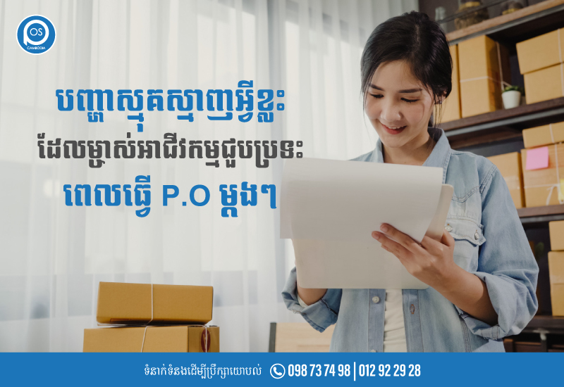 បញ្ហាស្មុគស្មាញអ្វីខ្លះ ដែលម្ចាស់អាជីវកម្មជួបប្រទះ ពេលធ្វើ P.O ម្តងៗ